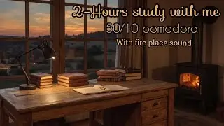 2-Hours study with me|50/10 pomodoro| fire place sound