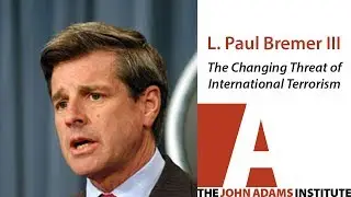 L.  Paul Bremer III on The Changing Threat of International Terrorism - The John Adams Institute