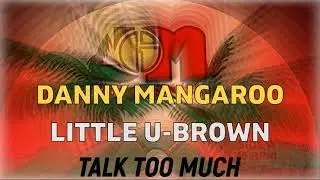 Danny Mangaroo & Little U-Brown - Talk Too Much (Extended Mix)