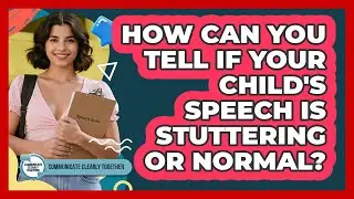 How Can You Tell If Your Child's Speech Is Stuttering Or Normal? - Communicate Clearly Together