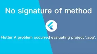 Flutter A problem occurred evaluating project ':app'.  No signature of method: