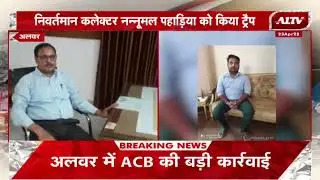Alwar में ACB की बड़ी कार्रवाई, निवर्तमान Collector Nannumal Paharia  को किया ट्रैप
