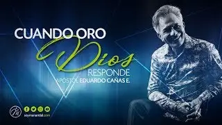 Cuando Oro Dios Responde | Ministración Apóstol Eduardo Cañas | 06 de Agosto 2018