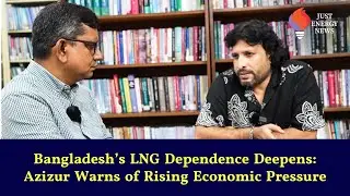 Govt Under Pressure as LNG Imports Surge, Says Azizur Rahman  | Just Energy News | Azizur Rahman