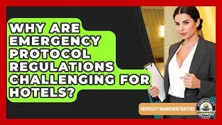 Why Are Emergency Protocol Regulations Challenging For Hotels? - Hospitality Management Mastery