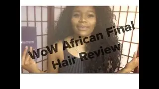 Final Hair Review: Wow African + BONUS!