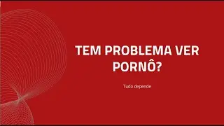 Tem problema consumir pornografia?
