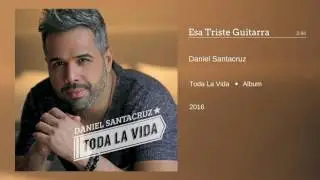 Daniel Santacruz - Esa Triste Guitarra