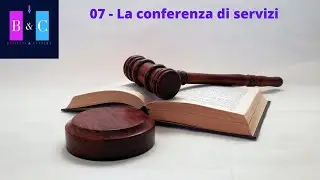 07 - La Conferenza di Servizi L. 241/1990