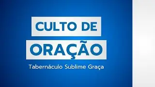 CULTO DE ORA&Ccedil;&Atilde;O - 07/01/2026 - TABERN&Aacute;CULO SUBLIME GRA&Ccedil;A