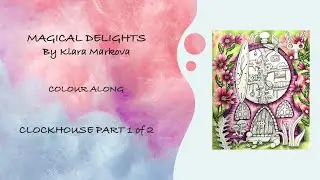 COLOURALONG | Magical Delights - Klara Markova | Clockhouse Part 1 | Adult Colouring