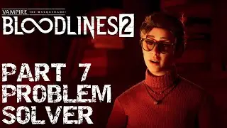 Vampire the Masquerade &ndash; Bloodlines 2 Part 7 Problem Solver