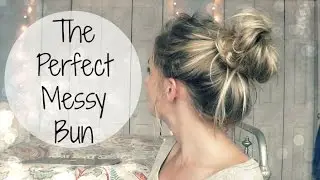 How To: The Perfect Messy Bun | 4 Different Ways