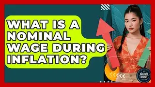 What Is A Nominal Wage During Inflation? - Inflation Insight Channel