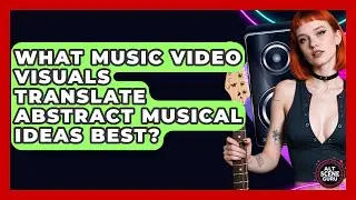 What Music Video Visuals Translate Abstract Musical Ideas Best? - Alt Scene Guru