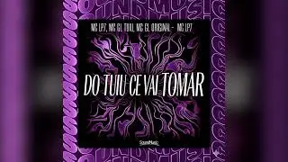 DO TUIU CE VAI TOMAR - MC LP7, MC TUIU & MC GL ORIGINAL 