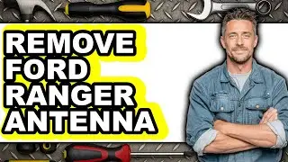 How to Remove Ford Ranger Antenna (Full Guide)