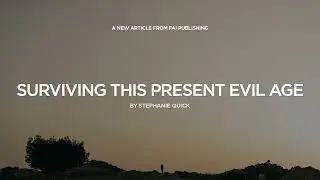 Surviving this Present Evil Age // THE FAI INKWELL // 10 May 2024