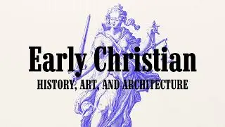 Early Christian History, Art, and Architecture | Summary Podcast