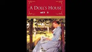 A Doll's House: Act3 by Henrik Ibsen- Dramatic Reading- Full Audiobook