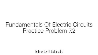 Fundamentals Of Electric Circuits Practice Problem 7.2