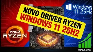 AMD Ryzen Chipset 7.11.26.2142: SUPORTE OFICIAL ao Windows 11 25H2 (ATUALIZE AGORA!)