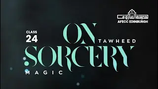 Tawheed Class 24 | On Sorcery (Magic)