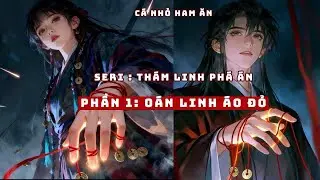 Linh Dị Audio | THÁM LINH PHÁ ÁN - OÁN LINH ÁO ĐỎ | Cá Nhỏ Ham Ăn