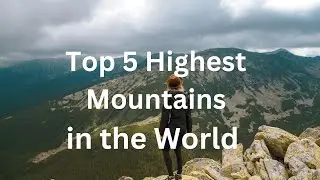 Top 5 Highest Mountains in the World | Mountains | Top 5 Mountain | Highest Peaks