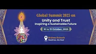 10th Oct  to 13th Oct'2025:  Global Summit 2025 on Unity & Trust, Shantivan ,Abu Road-Rajasthan