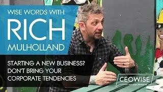 CEOwise Words with Rich Mulholland - Starting a new business? Don't bring your corporate tendencies