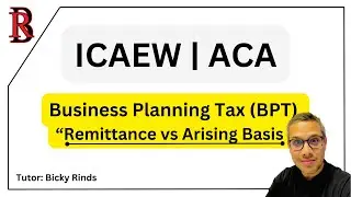Remittance vs Arising Basis Explained - How to Pass the ICAEW ACA Business Planning Tax (BPT)
