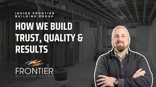 Inside Frontier Building Group | How We Build Trust, Quality & Results