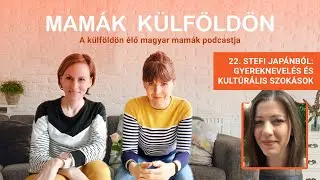 Stefi Japánból: gyereknevelés és kultúrális szokások - Mamák Külföldön Podcast #22.