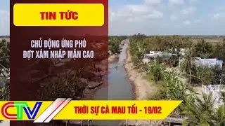 THỜI SỰ C&Agrave; MAU TỐI 19-02-2025 | CHỦ ĐỘNG ỨNG PH&Oacute; ĐỢT X&Acirc;M NHẬP MẶN CAO