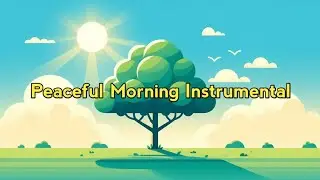 Peaceful Morning Instrumental || Soft Music for Studying, Drawing, and Playtime