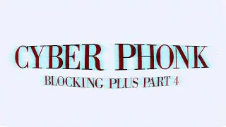 CYBERPHONK | Blocking Plus Part 4