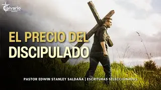 EL PRECIO DEL DISCIPULADO | Pr. Edwin Stanley Saldaña | Escrituras Seleccionadas | PREDICACIONES