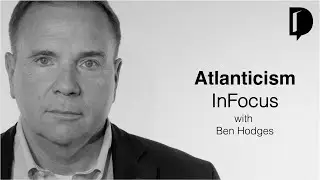Atlanticism InFocus with Ben Hodges - A New Debate Production
