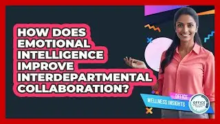 How Does Emotional Intelligence Improve Interdepartmental Collaboration? - Office Wellness Insights