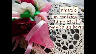 Riciclo un centrino e un manico da borsa