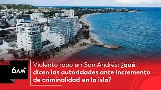 Robo en San Andr&eacute;s: &iquest;qu&eacute; dicen las autoridades ante incremento de criminalidad en la isla? | 6AM W