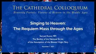 Singing to Heaven: The Requiem Mass through the Ages | Mr. Samuel Rowe