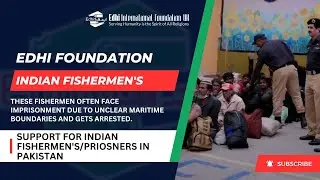 Edhi International Foundation: Compassionate Support for Indian Fishermen's/Priosners in Pakistan