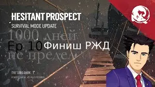 Hesitant prospect - ep 10 Финиш РЖД! | The Long Dark