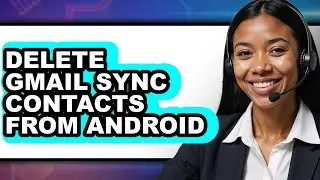 How to Delete Gmail Sync Contacts from Android (full Guide)