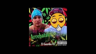 EL GUARDIA 45 - YO TOY ARREBATAO ( AUDIO OFICIAL)