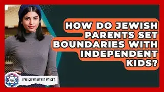 How Do Jewish Parents Set Boundaries With Independent Kids? - Jewish Womens Voices