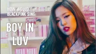 How Woud BLACKPINK Sing 'Boy In Luv' by BTS