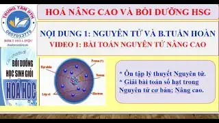 HSG HOÁ 10: LÝ THUYẾT NGUYÊN TỬ; BÀI TOÁN SỐ HẠT NGUYÊN TỬ NÂNG CAO